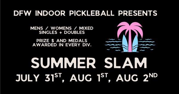 The Summer Slam (DFW Indoor Pickleballs - 3rd Annual)
