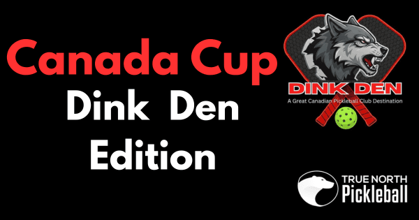 TNP Canada Cup - Dink Den Edition