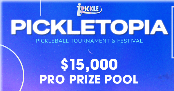 iPickle $15K PICKLETOPIA Tournament & Festival - Expecting 1000+ Entries! $4000 Pro Division Prize